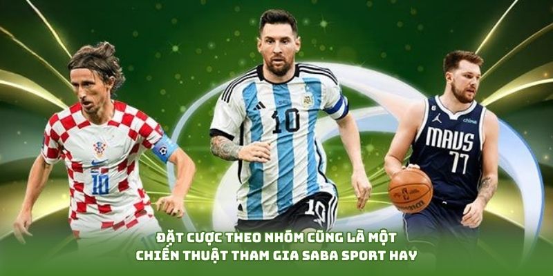 Đặt cược theo nhóm cũng là một chiến thuật tham gia SABA SPORT hay