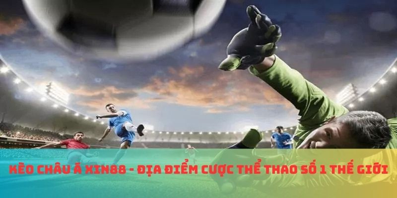 kèo châu Á xin88